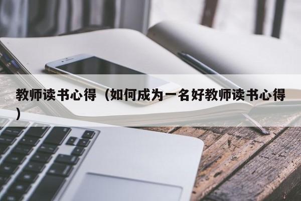 教师读书心得（如何成为一名好教师读书心得）