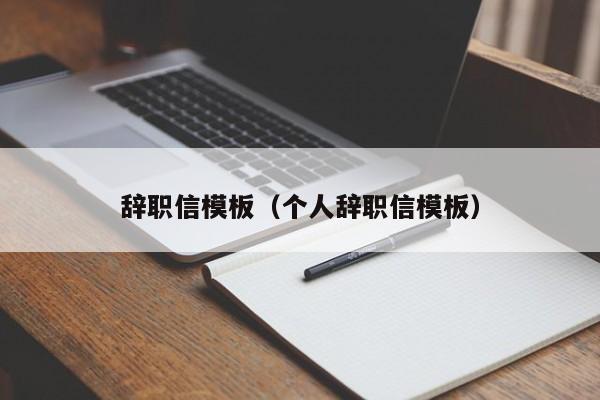 辞职信模板（个人辞职信模板）