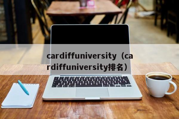 cardiffuniversity（cardiffuniversity排名）