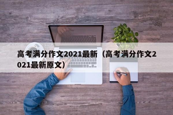 高考满分作文2021最新（高考满分作文2021最新原文）