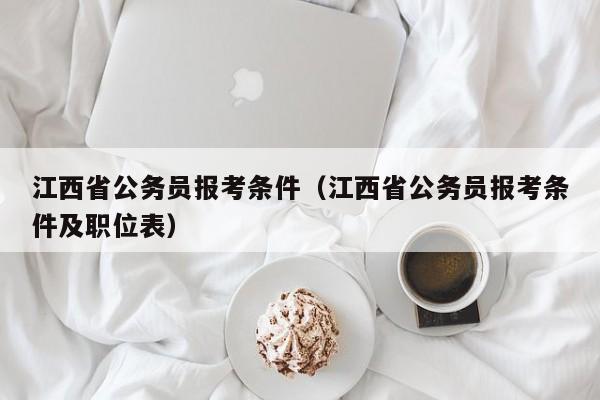 江西省公务员报考条件（江西省公务员报考条件及职位表）