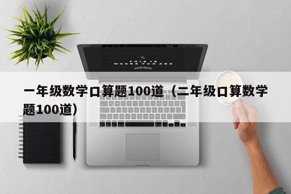 一年级数学口算题100道（二年级口算数学题100道）