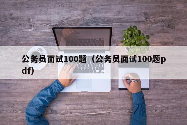 公务员面试100题（公务员面试100题pdf）