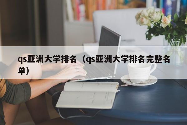 qs亚洲大学排名（qs亚洲大学排名完整名单）