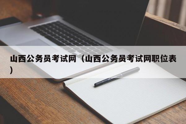 山西公务员考试网（山西公务员考试网职位表）