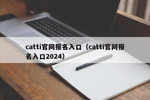 catti官网报名入口（catti官网报名入口2024）