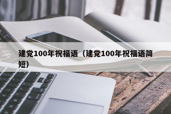 建党100年祝福语（建党100年祝福语简短）