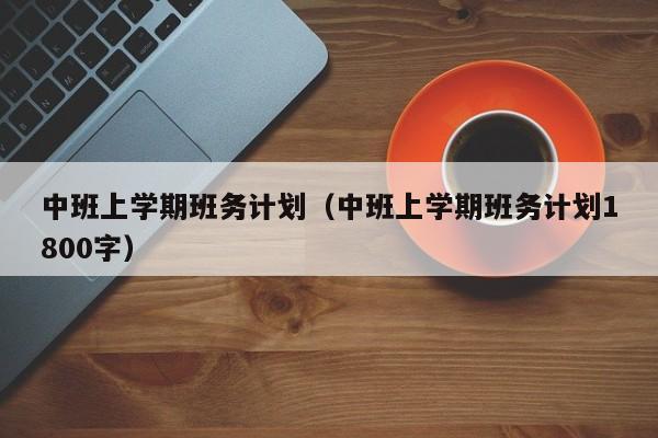 中班上学期班务计划（中班上学期班务计划1800字）