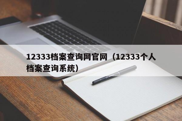 12333档案查询网官网（12333个人档案查询系统）