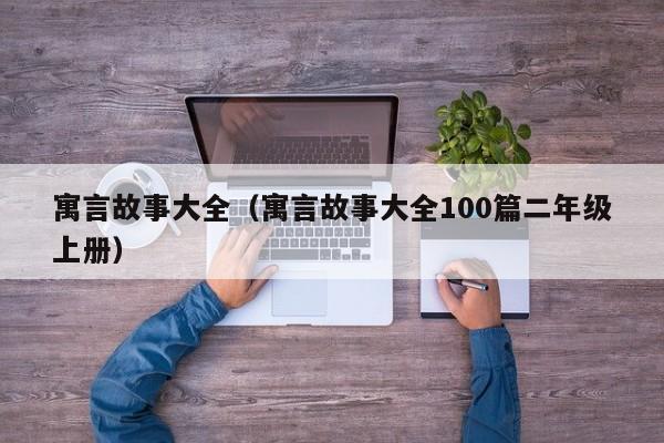 寓言故事大全（寓言故事大全100篇二年级上册）