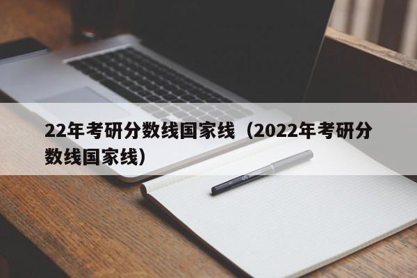 22年考研分数线国家线（2022年考研分数线国家线）