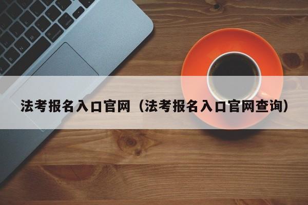 法考报名入口官网（法考报名入口官网查询）