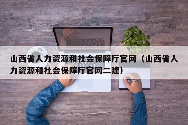 山西省人力资源和社会保障厅官网（山西省人力资源和社会保障厅官网二建）